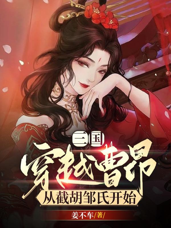 三国穿越曹昂从截胡邹氏开始漫画